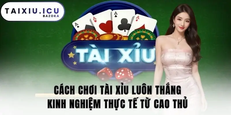 Cách chơi tài xỉu luôn thắng