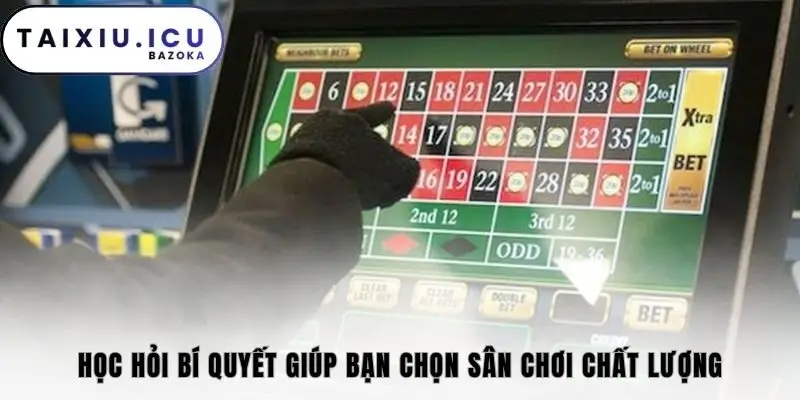 Học hỏi bí quyết giúp bạn chọn sân chơi chất lượng